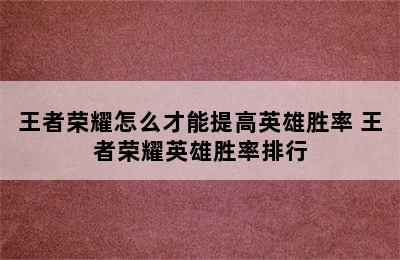 王者荣耀怎么才能提高英雄胜率 王者荣耀英雄胜率排行